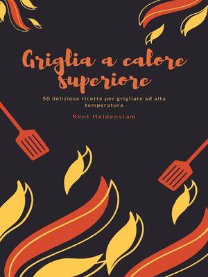 cover image of Griglia a calore superiore--50 deliziose ricette per grigliate ad alta temperatura